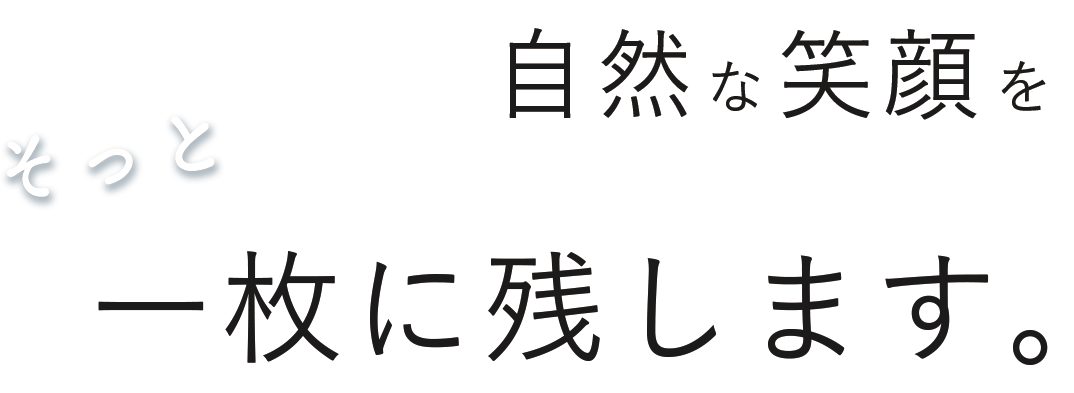 自然な笑顔をそっと１枚に残します。